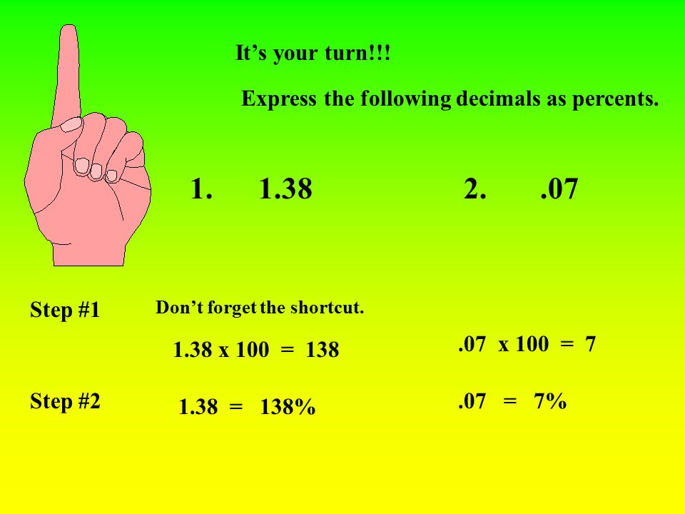 It’s your turn!!! Express the following decimals as percents Step #1. Don’t forget the shortcut.