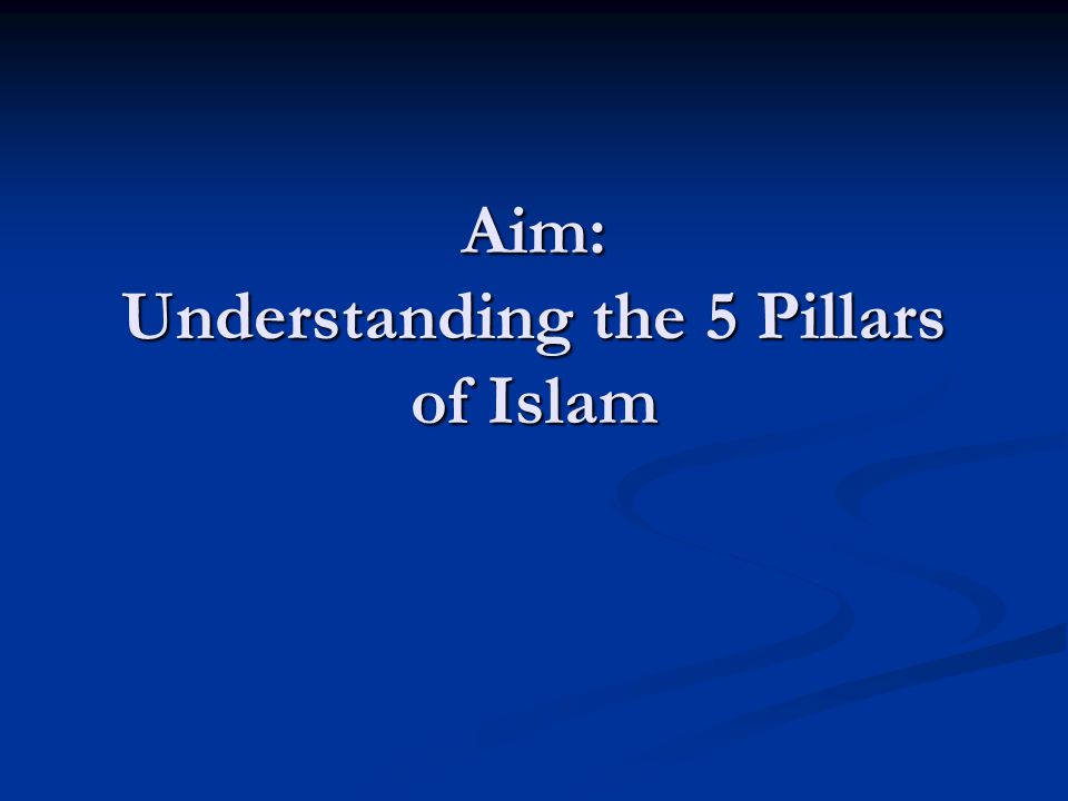 Aim: Understanding the 5 Pillars of Islam