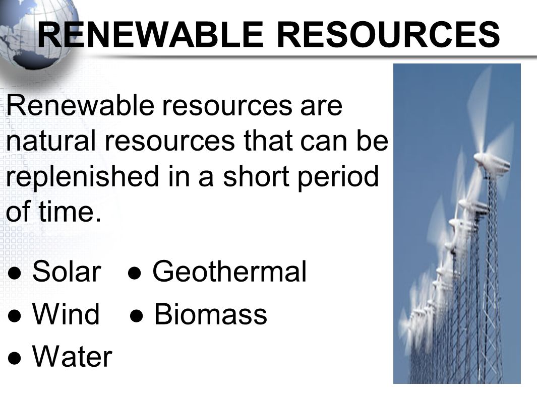RENEWABLE RESOURCES Renewable resources are natural resources that can be replenished in a short period of time.