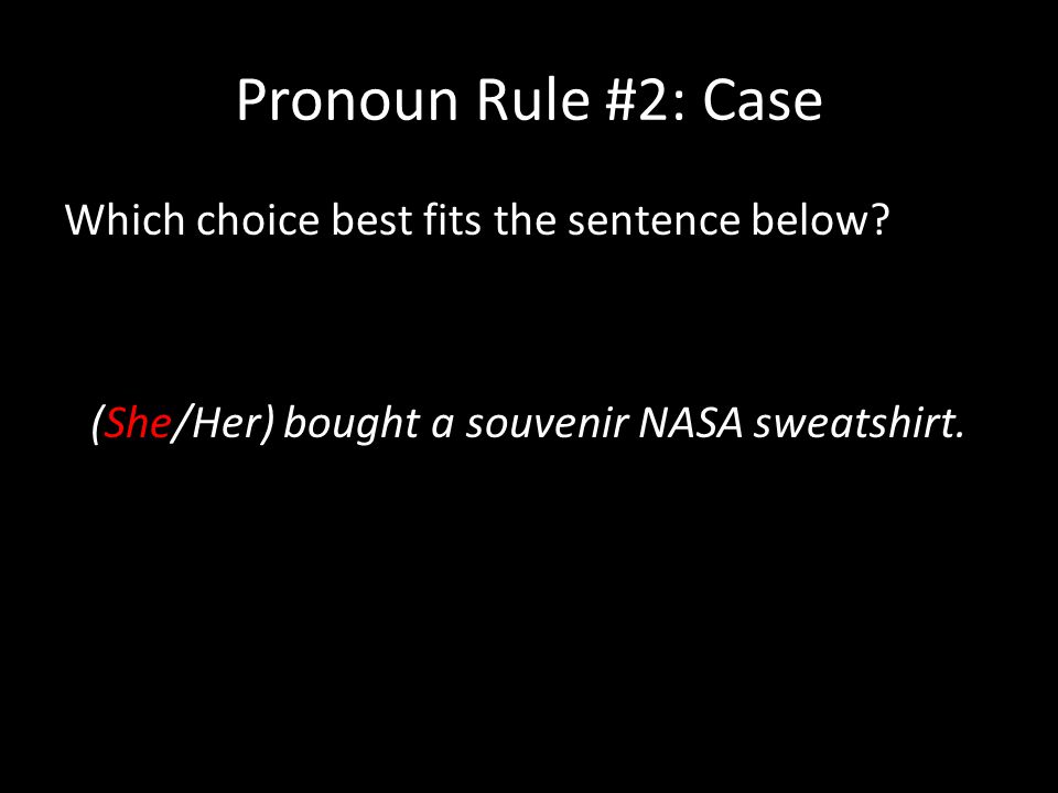 Pronoun Rule #2: Case Which choice best fits the sentence below.