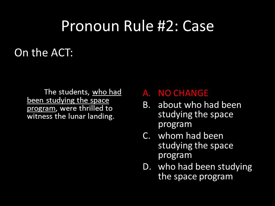 Pronoun Rule #2: Case On the ACT: NO CHANGE