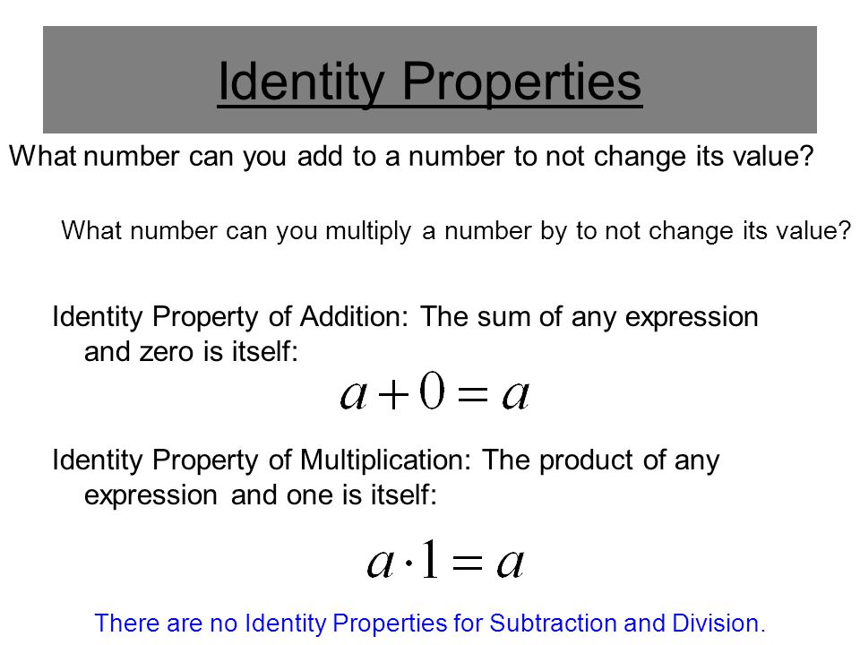 There are no Identity Properties for Subtraction and Division.