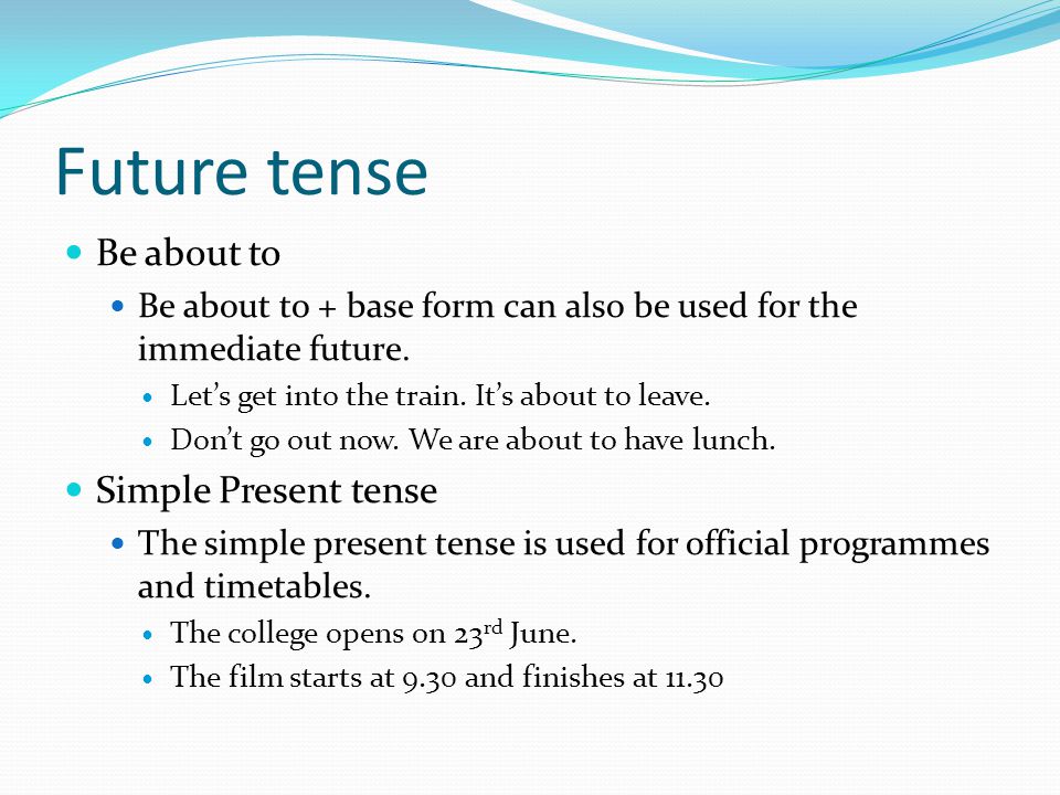 Future tense Be about to Simple Present tense