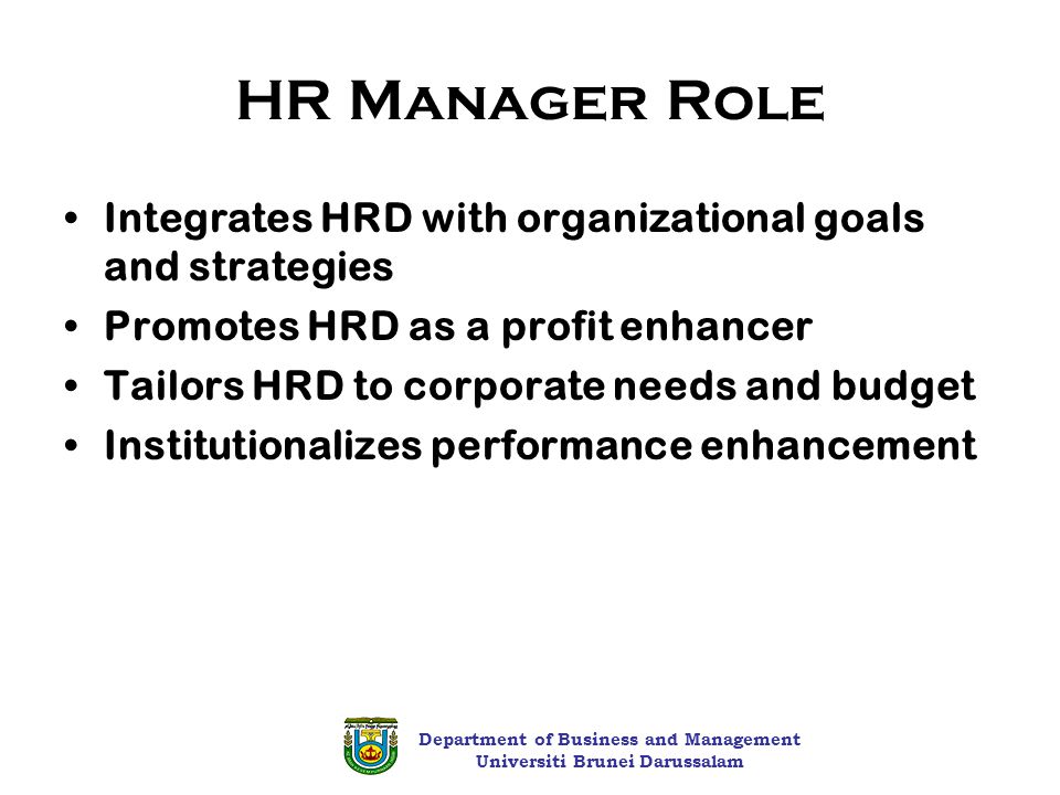 HR Manager Role Integrates HRD with organizational goals and strategies. Promotes HRD as a profit enhancer.
