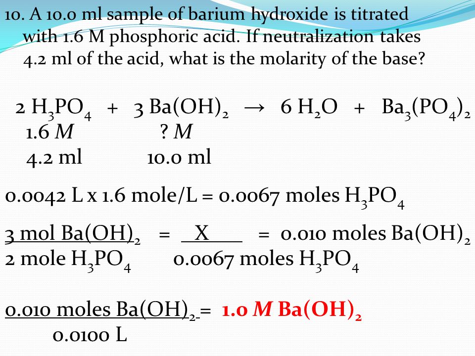 2 H3PO4 + 3 Ba(OH)2 → 6 H2O + Ba3(PO4)2 1.6 M M 4.2 ml 10.0 ml