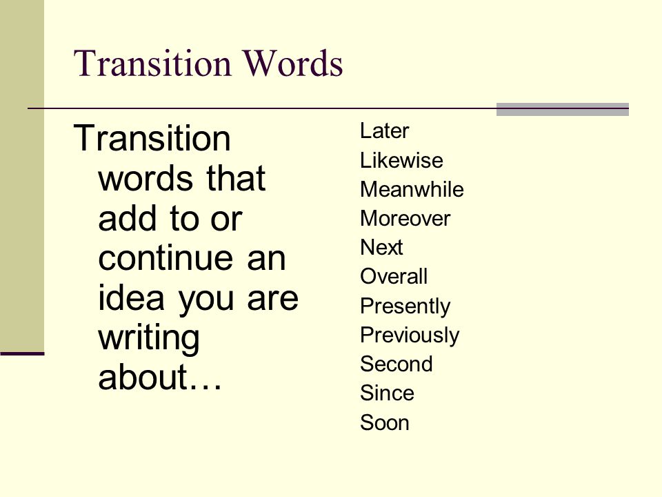 Transition Words Transition words that add to or continue an idea you are writing about… Later. Likewise.