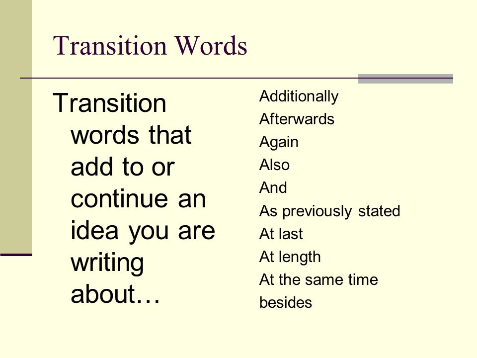Transition Words Transition words that add to or continue an idea you are writing about… Additionally.