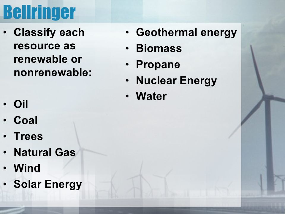 Bellringer Classify each resource as renewable or nonrenewable: Oil