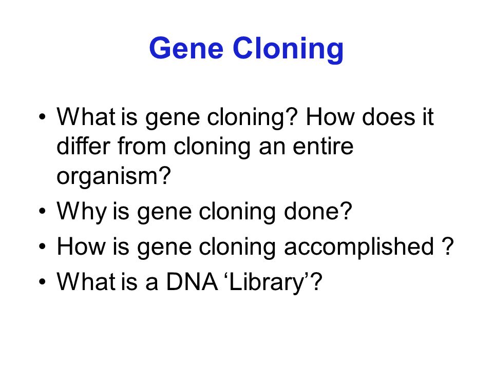Gene Cloning What is gene cloning How does it differ from cloning an entire organism Why is gene cloning done