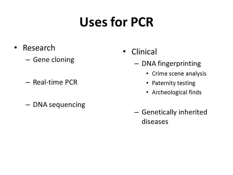 Uses for PCR Research Clinical Gene cloning DNA fingerprinting