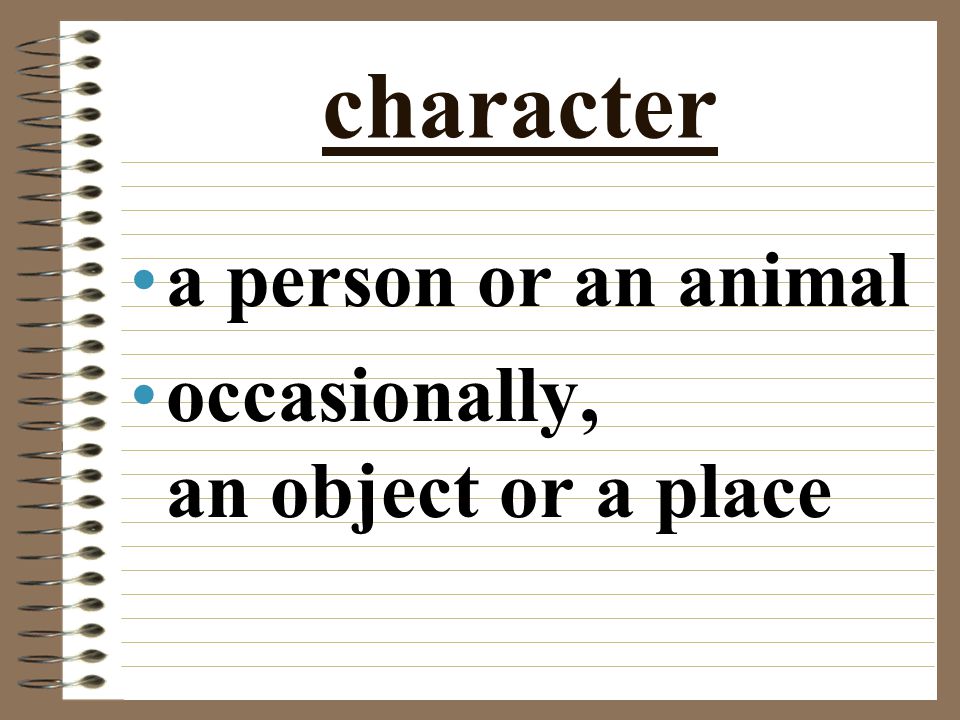 character a person or an animal occasionally, an object or a place