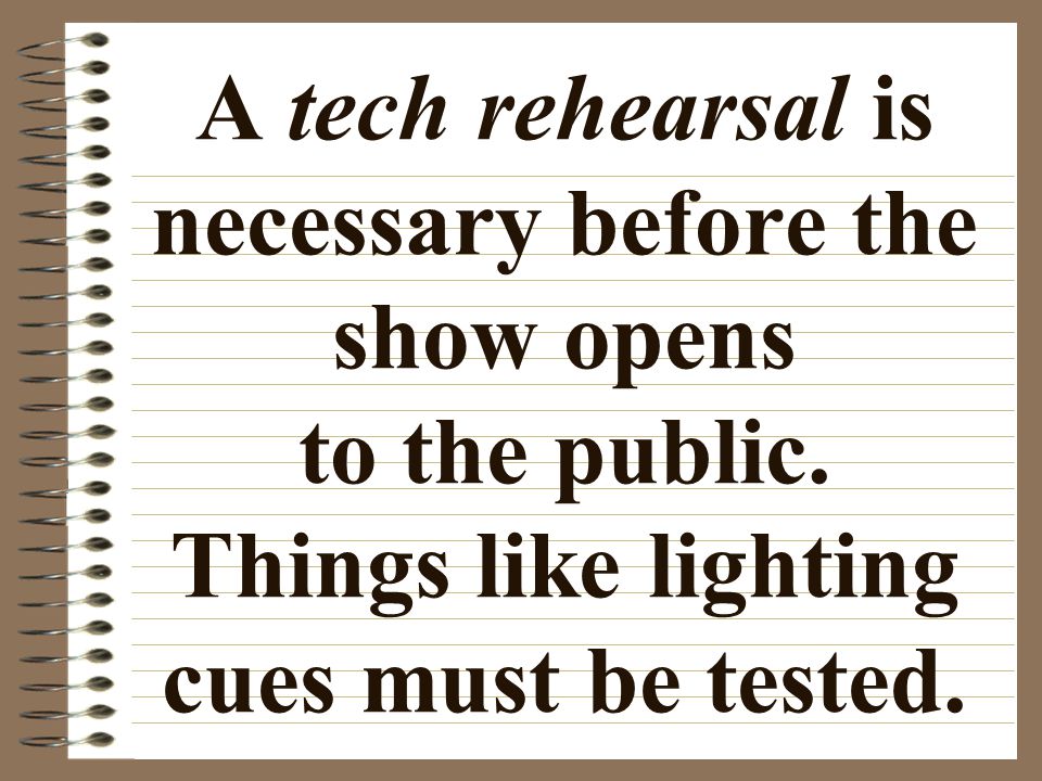 A tech rehearsal is necessary before the show opens to the public