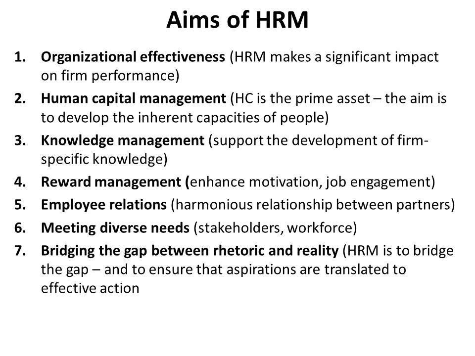 Aims of HRM Organizational effectiveness (HRM makes a significant impact on firm performance)