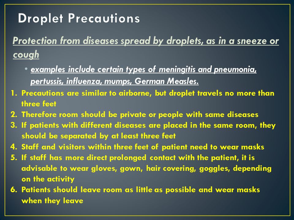 Droplet Precautions Protection from diseases spread by droplets, as in a sneeze or cough.