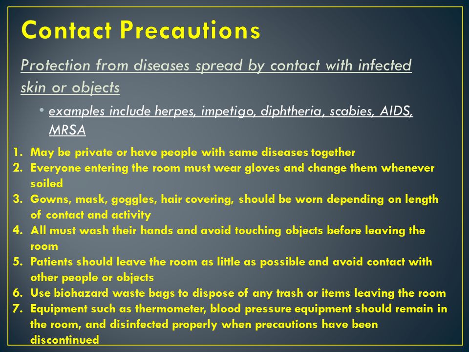 Contact Precautions Protection from diseases spread by contact with infected skin or objects.
