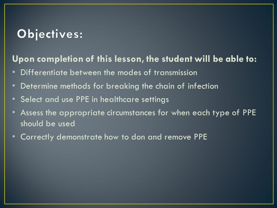 Objectives: Upon completion of this lesson, the student will be able to: Differentiate between the modes of transmission.