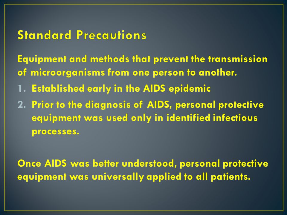 Standard Precautions Equipment and methods that prevent the transmission of microorganisms from one person to another.