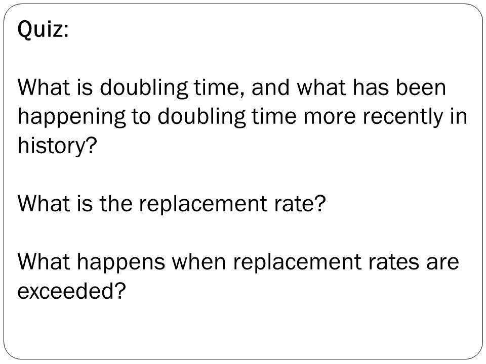 Quiz: What is doubling time, and what has been happening to doubling time more recently in history.