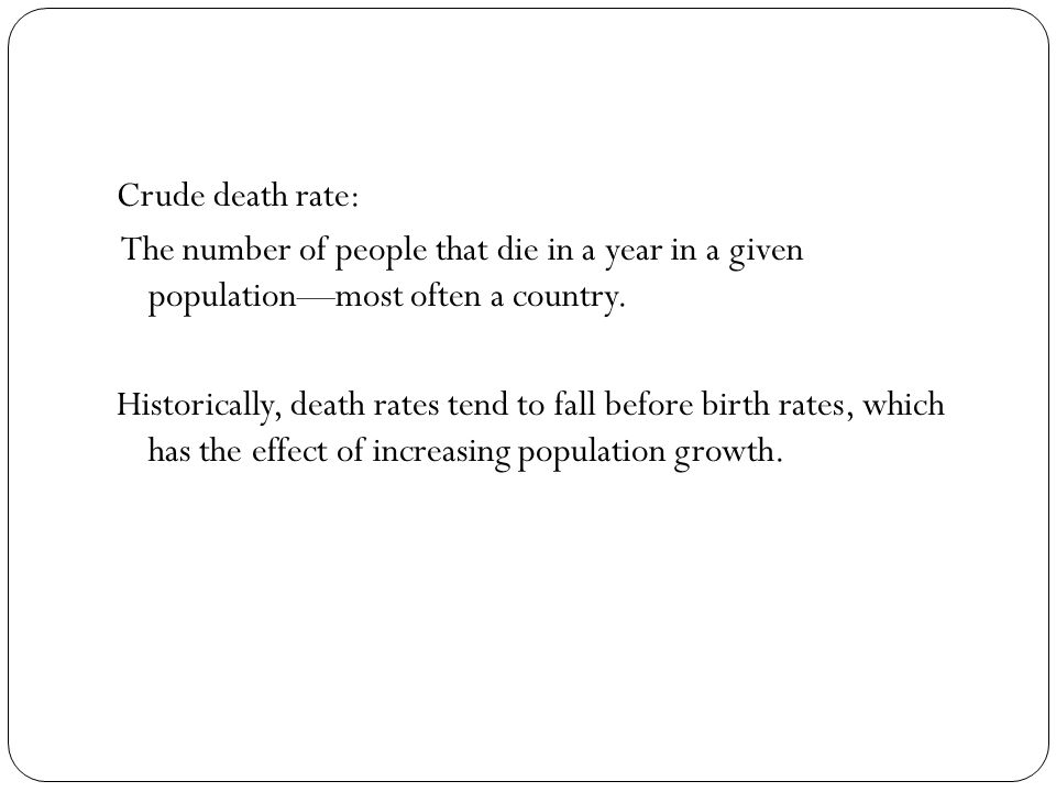 Crude death rate: The number of people that die in a year in a given population—most often a country.