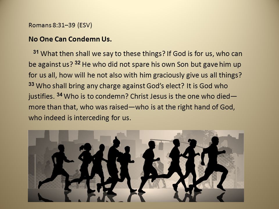 Romans 8:31–39 (ESV) No One Can Condemn Us.