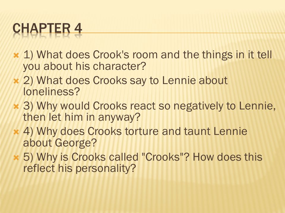 Chapter 4 1) What does Crook s room and the things in it tell you about his character 2) What does Crooks say to Lennie about loneliness