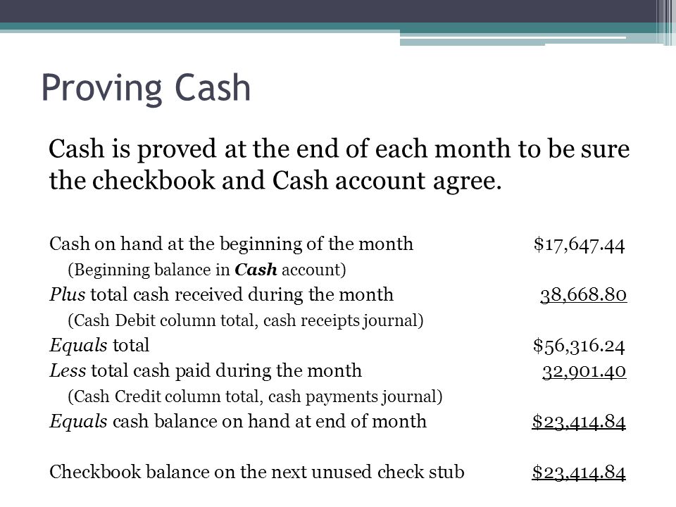 Proving Cash Cash is proved at the end of each month to be sure the checkbook and Cash account agree.