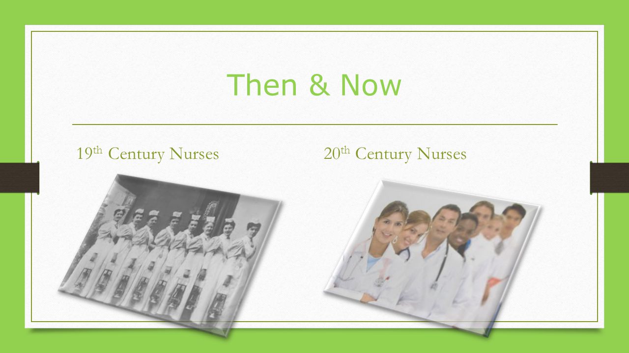 Then & Now 19th Century Nurses 20th Century Nurses