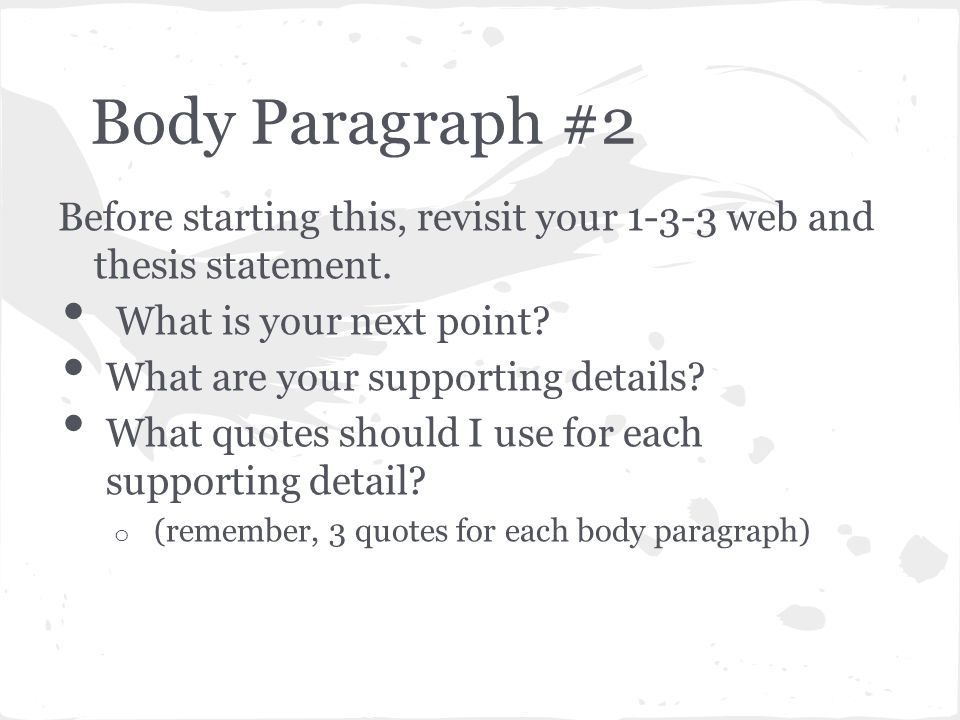 Body Paragraph #2 Before starting this, revisit your web and thesis statement. What is your next point