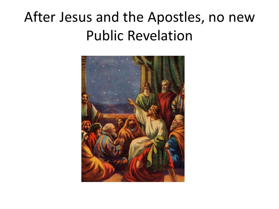 After Jesus and the Apostles, no new Public Revelation