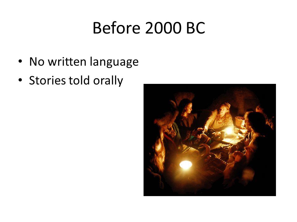 Before 2000 BC No written language Stories told orally