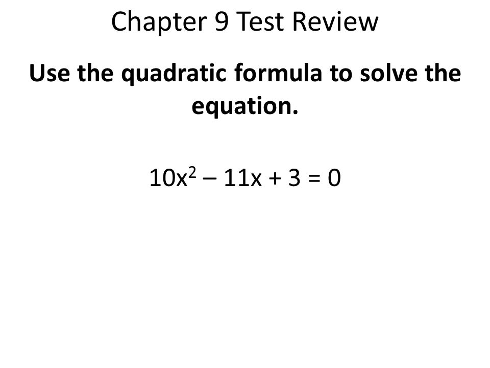 Use the quadratic formula to solve the equation. 10x2 – 11x + 3 = 0