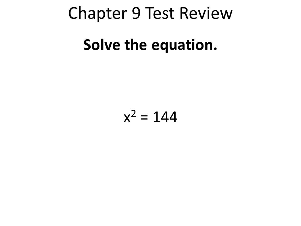 Chapter 9 Test Review Solve the equation. x2 = 144