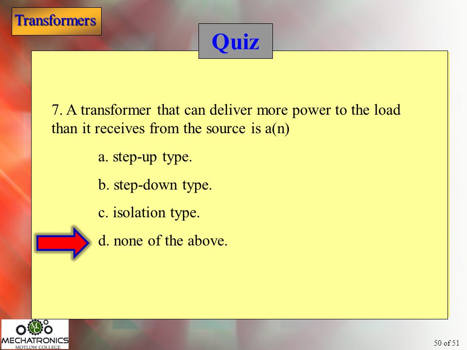 Quiz 7. A transformer that can deliver more power to the load than it receives from the source is a(n)