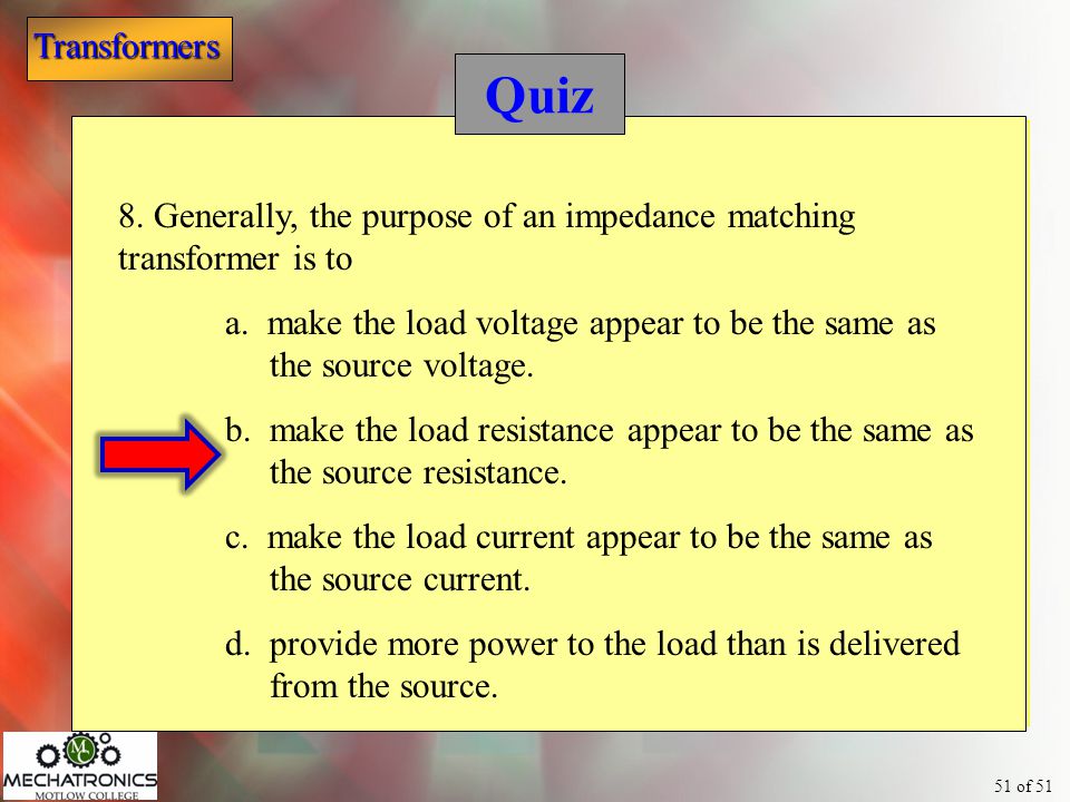 Quiz 8. Generally, the purpose of an impedance matching transformer is to.