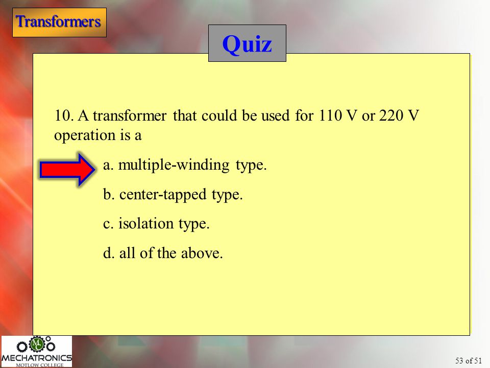 Quiz 10. A transformer that could be used for 110 V or 220 V operation is a. a. multiple-winding type.