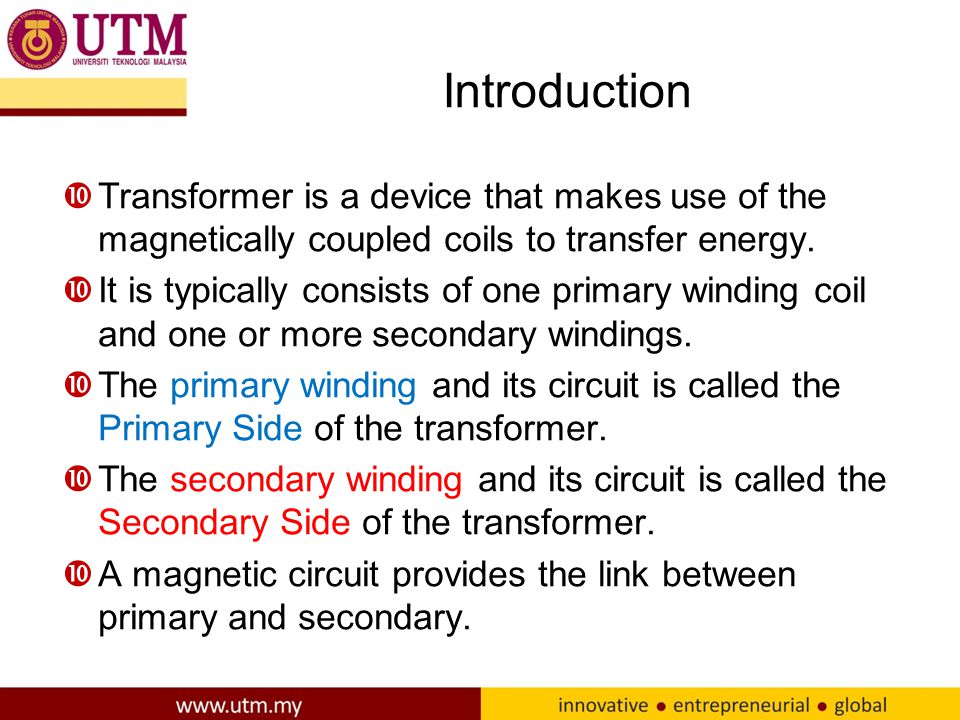Introduction Transformer is a device that makes use of the magnetically coupled coils to transfer energy.