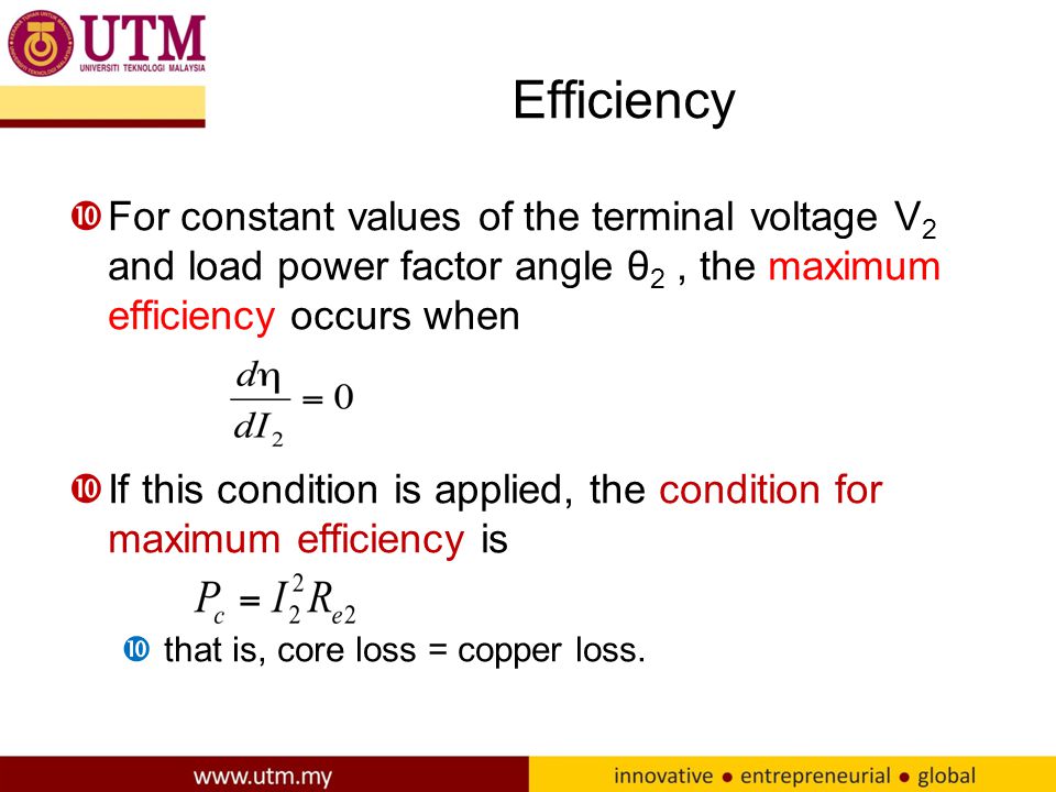 Efficiency For constant values of the terminal voltage V2 and load power factor angle θ2 , the maximum efficiency occurs when.