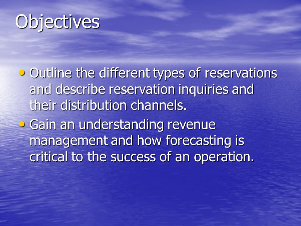 Objectives Outline the different types of reservations and describe reservation inquiries and their distribution channels.