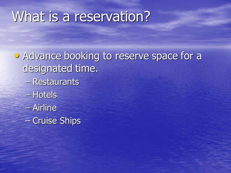 What is a reservation Advance booking to reserve space for a designated time. Restaurants. Hotels.