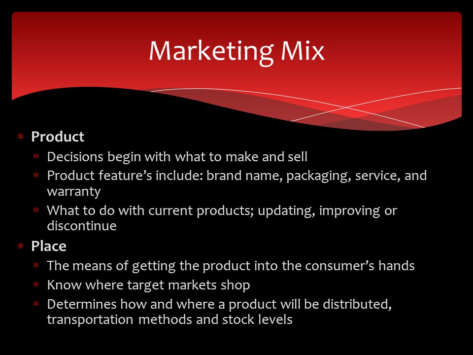 Marketing Mix Product Place Decisions begin with what to make and sell