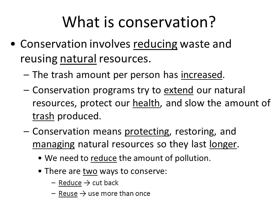 What is conservation Conservation involves reducing waste and reusing natural resources. The trash amount per person has increased.