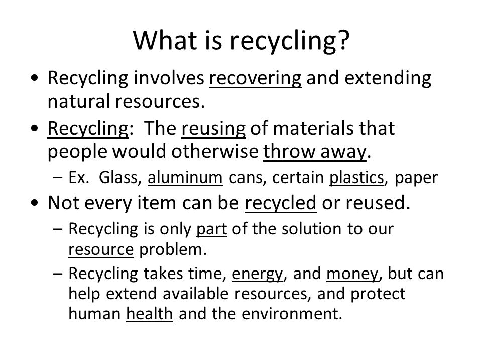 What is recycling Recycling involves recovering and extending natural resources.