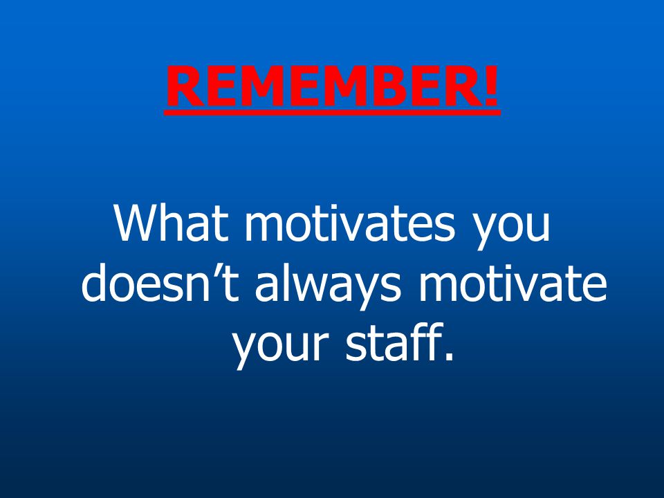 What motivates you doesn’t always motivate your staff.