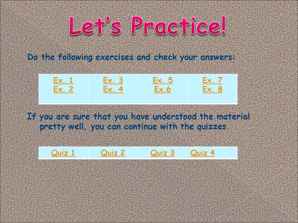 Let’s Practice! Do the following exercises and check your answers: