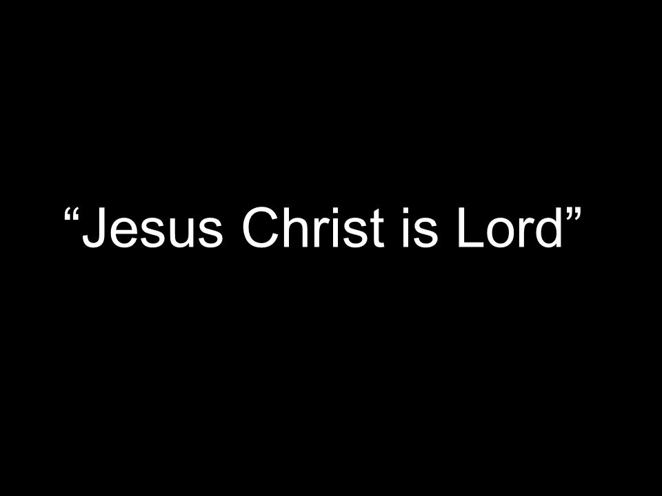 Jesus Christ is Lord
