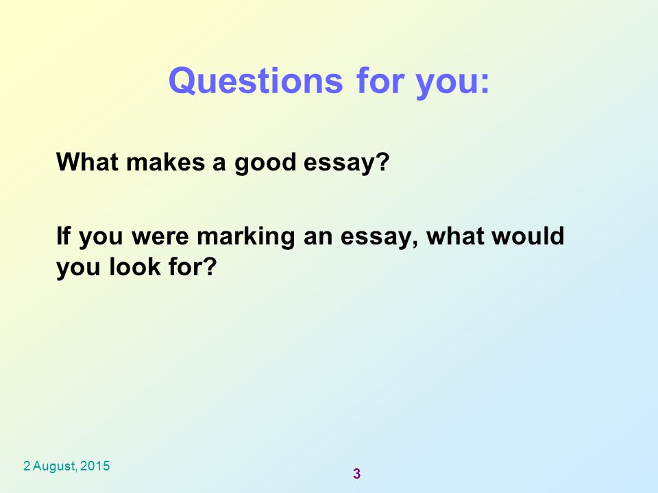 Questions for you: What makes a good essay