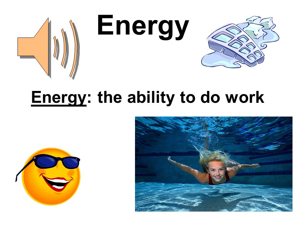 Energy: the ability to do work