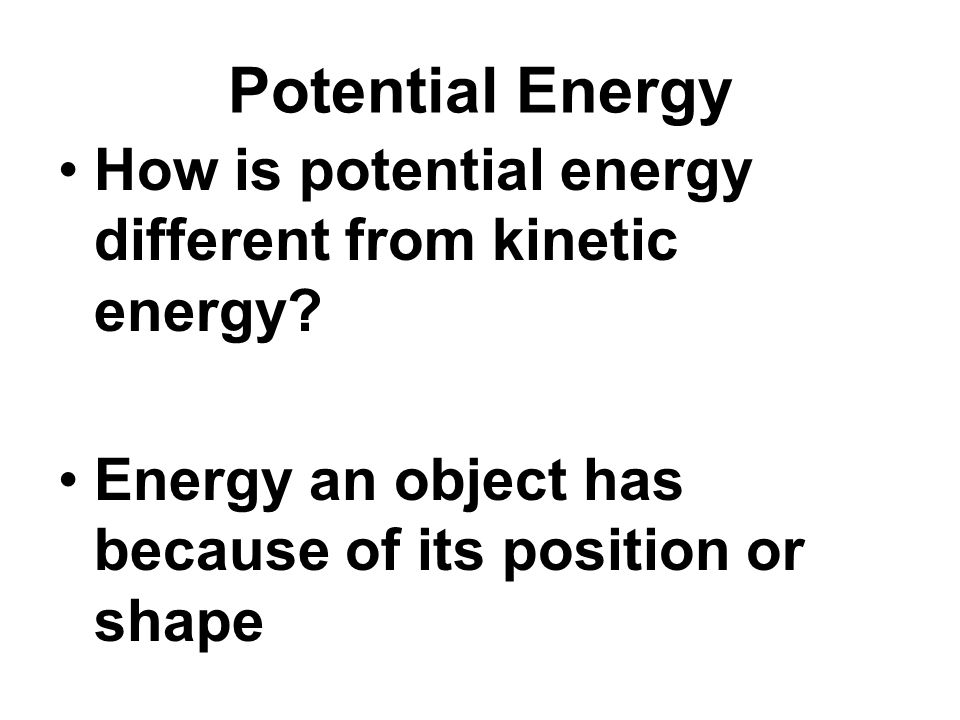 Potential Energy How is potential energy different from kinetic energy.