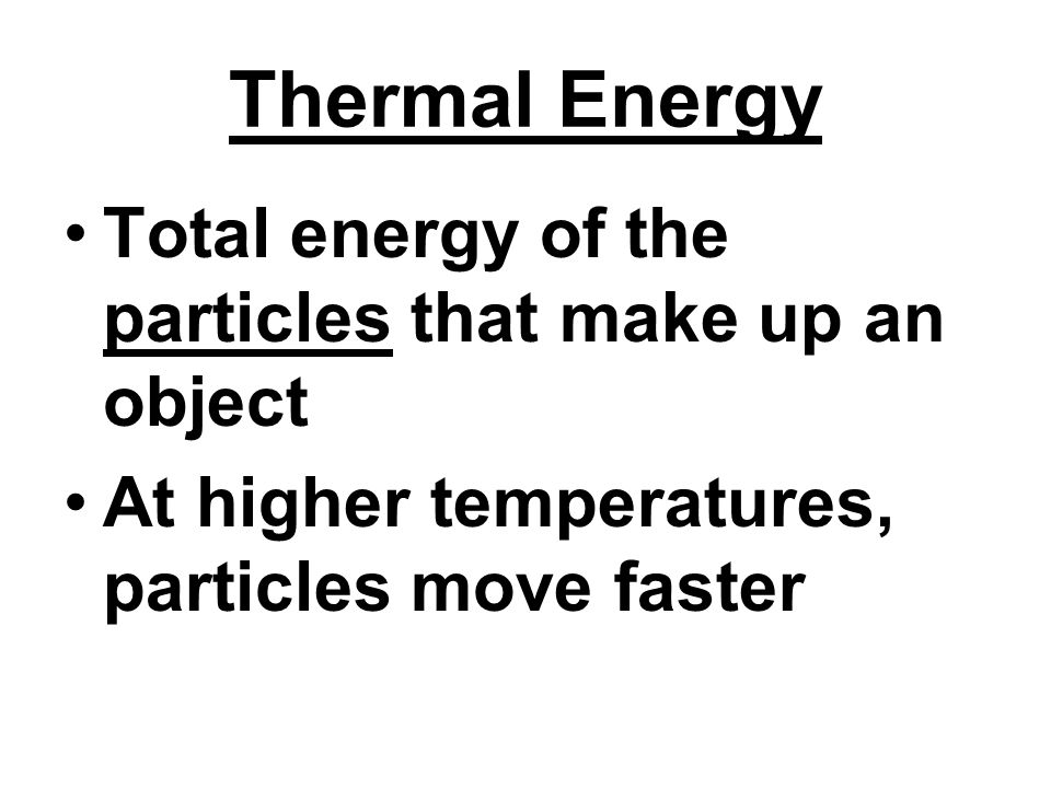 Thermal Energy Total energy of the particles that make up an object