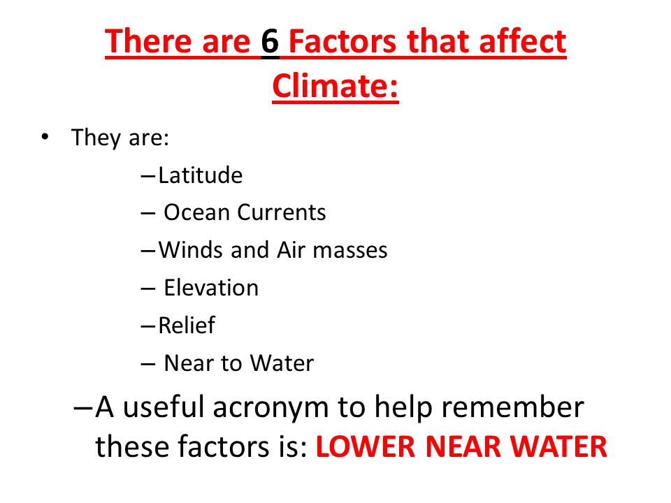 There are 6 Factors that affect Climate: